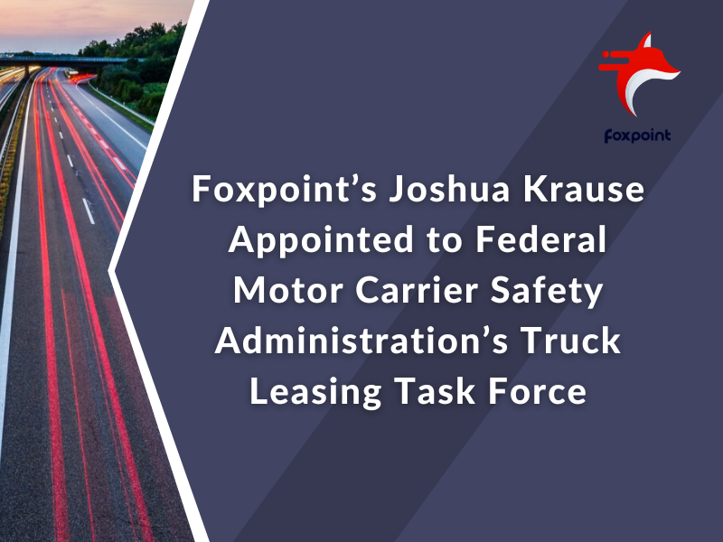Foxpoint’s Joshua Krause Appointed to Federal Motor Carrier Safety Administration’s Truck Leasing Task Force